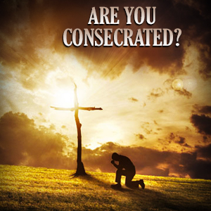 Are You Consecrated?