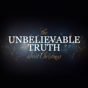 The Unbelievable Truth about Christmas - LifePoint Church in Greenville, SC